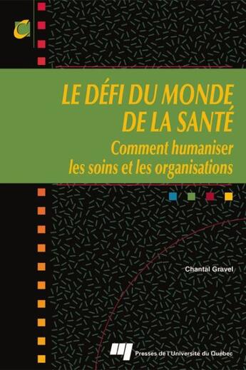 Couverture du livre « Défi du monde de la santé ; comment humaniser les soins et les organisations » de Chantal Gravel aux éditions Presses De L'universite Du Quebec