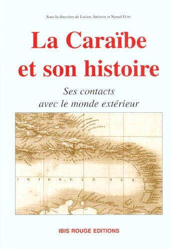 Couverture du livre « La Caraïbe et son histoire ; ses contacts avec le monde extérieur » de Nenad Fejic et Lucien-René Abenon aux éditions Ibis Rouge