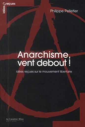 Couverture du livre « Anarchisme vent debout - idees recues sur le mouvement... » de Philippe Pelletier aux éditions Le Cavalier Bleu