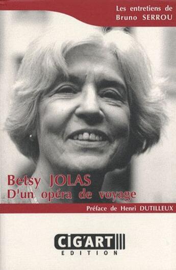 Couverture du livre « Betsy Jolas ; d'un opéra de voyage » de Bruno Serrou aux éditions Cig'art