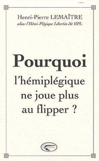 Couverture du livre « Pourquoi l'hémiplégique ne joue plus au flipper ? » de Lemaitre Henri aux éditions Orphie