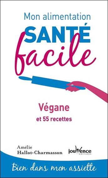 Couverture du livre « Mon alimentation santé facile T.2 ; végane et 55 recettes ; bien dans mon assiette » de Amelie Hallot-Charmasson aux éditions Jouvence