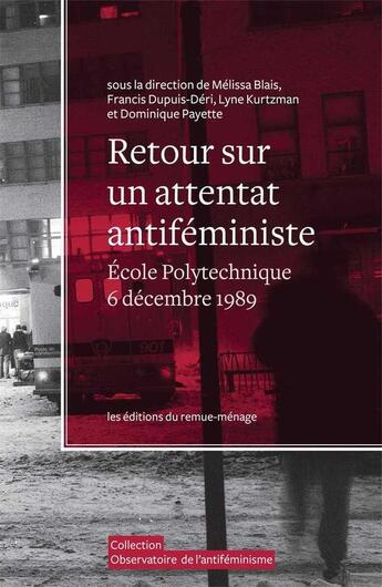 Couverture du livre « Retour sur un attentat antiféministe + DVD : École Polytechnique de Montréal, 6 décembre 1989 » de Francis Dupuis-Deri et Melissa Blais aux éditions Remue Menage