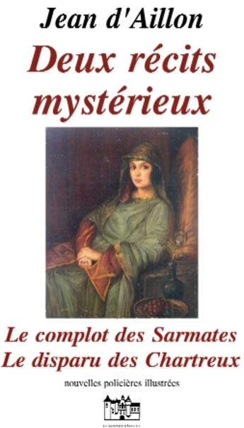 Couverture du livre « Deux Recits Mysterieux ; Le Complot Des Sarmates ; Le Disparu Des Chartreux » de Jean D' Aillon aux éditions Jean Louis Roos