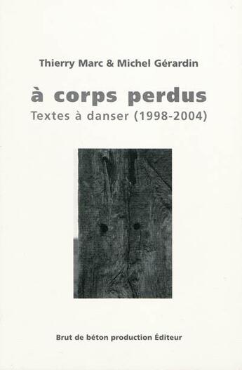 Couverture du livre « À corps perdus ; textes à danser (1998-2004) » de Thierry Marc aux éditions Brut De Beton