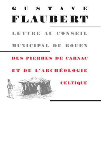 Couverture du livre « Lettre au conseil municipal de Rouen ; des pierres de Carnac et de l'archéologie celtique » de Gustave Flaubert aux éditions L'archange Minotaure