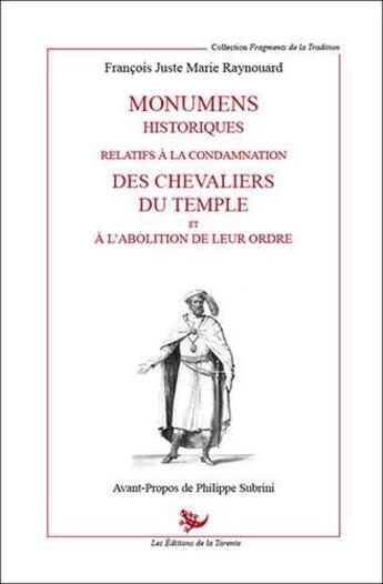 Couverture du livre « Monumens historiques realifs à la condamnation des chevaliers du temple et à l'abolition de leur ordre » de Francois-Juste-Marie Raynouard aux éditions La Tarente