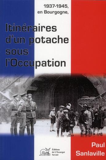 Couverture du livre « 1937-1945, en Bourgogne ; itinéraires d'un potache sous l'occupation » de Paul Sanlaville aux éditions L'escargot Savant