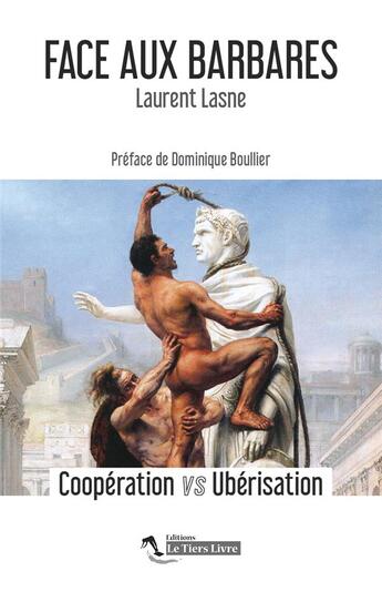 Couverture du livre « Face aux barbares ; coopération vs ubérisation » de Laurent Lasne aux éditions Le Tiers Livre