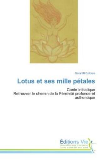 Couverture du livre « Lotus et ses mille petales - conte initiatique retrouver le chemin de la feminite profonde et authen » de Colores Sara aux éditions Vie