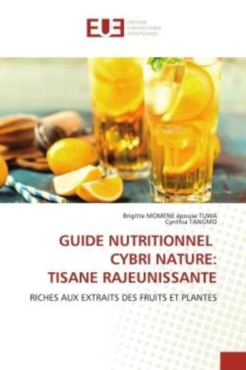 Couverture du livre « GUIDE NUTRITIONNEL CYBRI NATURE: TISANE RAJEUNISSANTE : RICHES AUX EXTRAITS DES FRUITS ET PLANTES » de Brigitte Momene Epouse Tuwa et Cynthia Tangmo aux éditions Editions Universitaires Europeennes