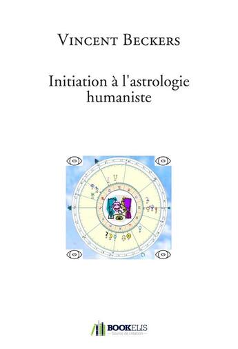 Couverture du livre « Initiation à l'astrologie humaniste » de Vincent Beckers aux éditions Bookelis