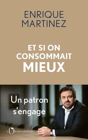 Couverture du livre « Et si on consommait mieux : un patron s'engage » de Corinne Scemama et Enrique Martinez aux éditions L'observatoire