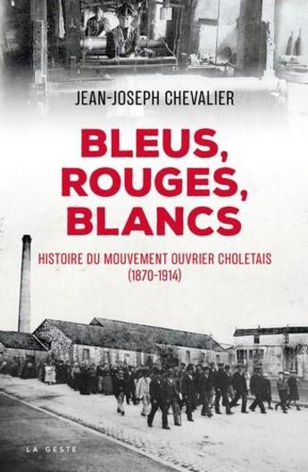 Couverture du livre « Bleus, rouges, blancs ; histoire du mouvement ouvrier choletais (1870-1914) » de Jean-Joseph Chevalier aux éditions Geste