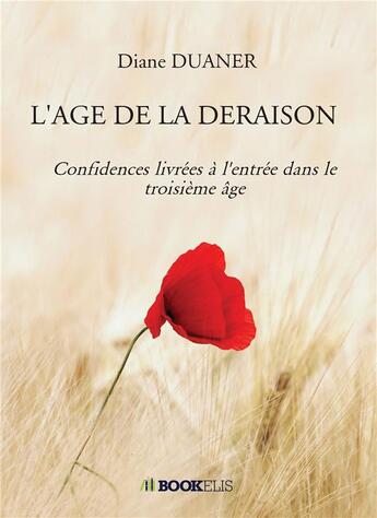 Couverture du livre « L'âge de la déraison ; confidences livrées à l'entrée dans le troisième âge » de Diane Duaner aux éditions Bookelis