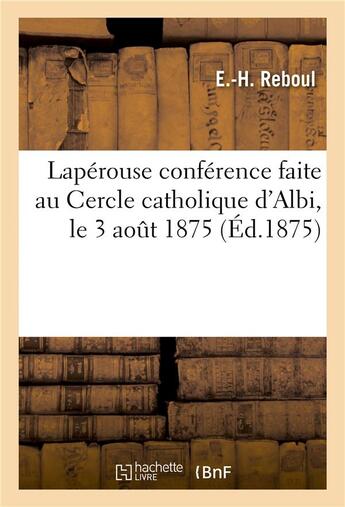 Couverture du livre « Laperouse conference faite au cercle catholique d'albi, le 3 aout 1875 » de Reboul E aux éditions Hachette Bnf