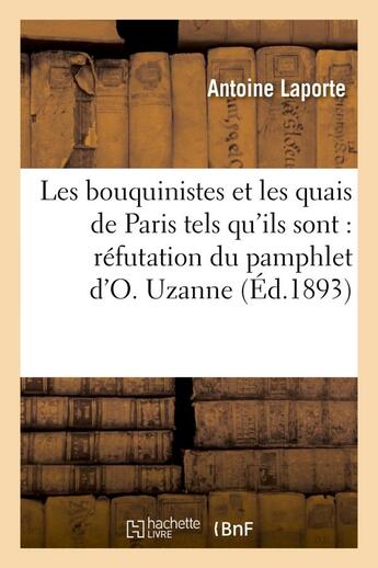 Couverture du livre « Les bouquinistes et les quais de paris tels qu'ils sont : refutation du pamphlet d'o. uzanne - , le » de Laporte Antoine aux éditions Hachette Bnf