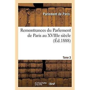 Couverture du livre « Remontrances du Parlement de Paris au XVIIIe siècle. Tome 3 » de Parlement De Paris aux éditions Hachette Bnf