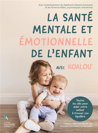 Couverture du livre « La santé mentale et émotionnelle de l'enfant avec Koalou : toutes les clés pour aider votre enfant à trouver son équilibre » de Florence Millot et Stephanie Deparis Dusautois aux éditions Hachette Pratique