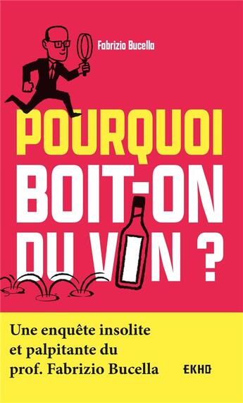 Couverture du livre « Pourquoi boit-on du vin ? une enquête insolite et palpitante du prof. Fabrizio Bucella » de Fabrizio Bucella aux éditions Dunod