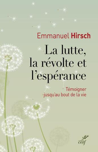 Couverture du livre « La lutte, la révolte et l'espérance ; témoigner jusqu'au bout de la vie » de Emmanuel Hirsch aux éditions Cerf