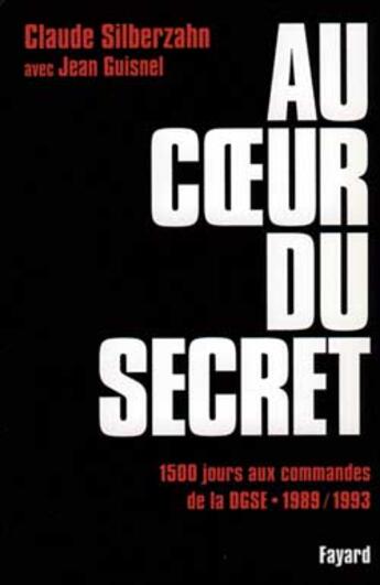 Couverture du livre « Au coeur du secret : 1500 jours aux commandes de la DGSE (1989-1993) » de Jean Guisnel et Claude Silberzahn aux éditions Fayard