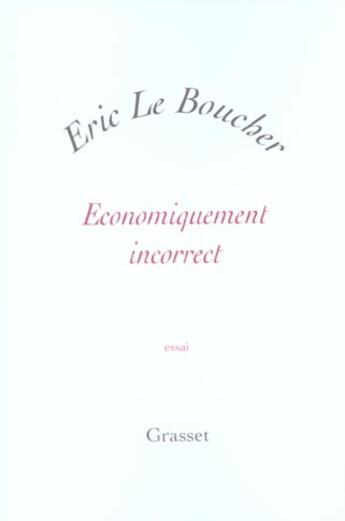 Couverture du livre « ECONOMIQUEMENT INCORRECT » de Eric Le Boucher aux éditions Grasset