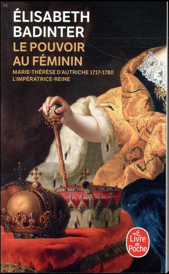 Couverture du livre « Le pouvoir au féminin ; Marie-Thérèse d'Autriche 1717-1780, l'impératrice-reine » de Elisabeth Badinter aux éditions Le Livre De Poche