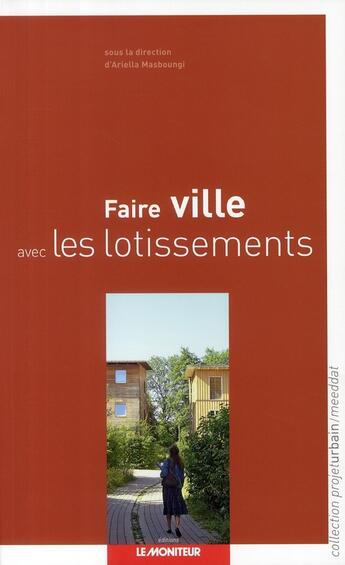 Couverture du livre « Faire ville avec lotissements » de Ariella Masboungi aux éditions Le Moniteur