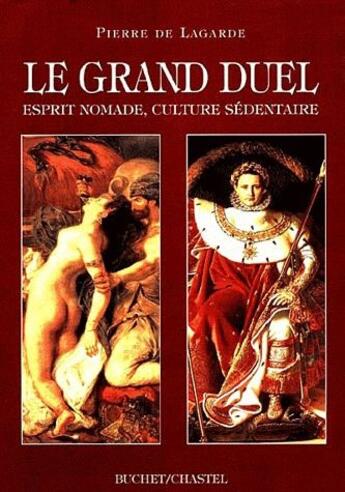 Couverture du livre « Le grand duel ; esprit nomade, culture sédentaire » de Pierre De Lagarde aux éditions Buchet Chastel