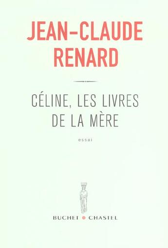 Couverture du livre « Celine les livres de la mere » de Jean-Claude Renard aux éditions Buchet Chastel