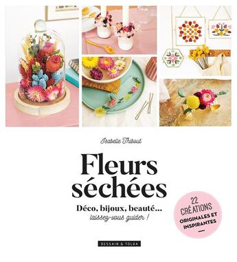 Couverture du livre « Fleurs séchées ; déco, bijoux, beauté... laissez-vous guider ! » de Isabelle Thibaut aux éditions Dessain Et Tolra