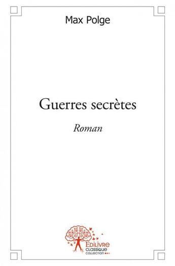 Couverture du livre « Guerres secretes - roman » de Max Polge aux éditions Edilivre