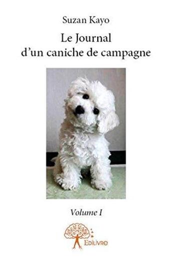 Couverture du livre « Le journal d'un caniche de campagne - volume i » de Suzan Kayo aux éditions Edilivre