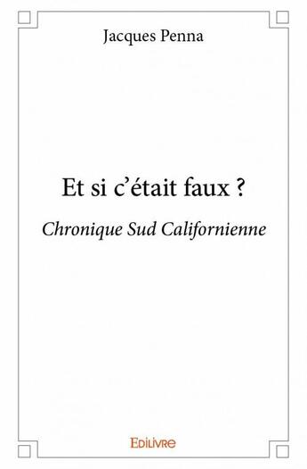 Couverture du livre « Et si c'était faux ? » de Jacques Penna aux éditions Edilivre