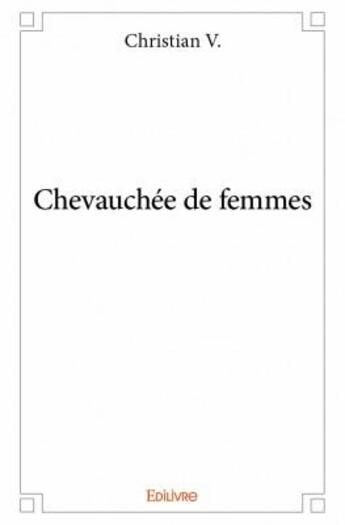 Couverture du livre « Chevauchée de femmes » de Christian V. aux éditions Edilivre
