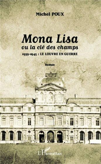 Couverture du livre « Mona Lisa ou la clé des champs ; 1939-1945 : le louvre en guerre » de Michel Poux aux éditions L'harmattan