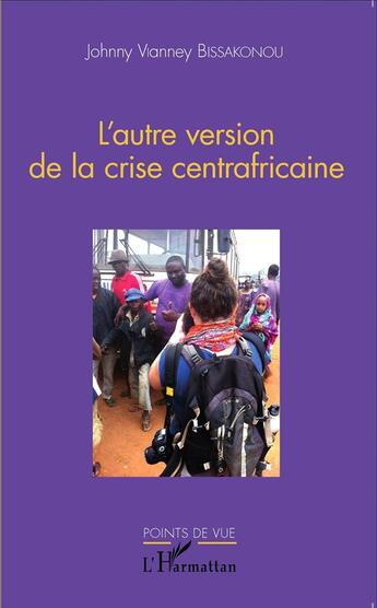 Couverture du livre « L'autre version de la crise centrafricaine » de Jonnhy Vianney Bissakonou aux éditions L'harmattan