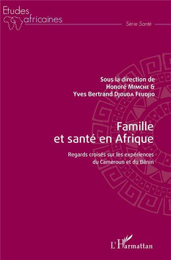 Couverture du livre « Famille et santé en Afrique ; regards croisés sur les expériences du Cameroun et du Bénin » de Honre Mimche et Yves Bertrand Djouda Feudjio aux éditions L'harmattan