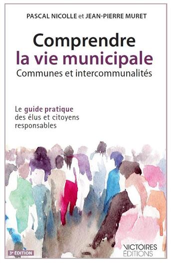 Couverture du livre « Comprendre la vie municipale ; communes et intercommunalités ; le guide pratique des élus et citoyens responsables (3e éditions) » de Pascal Nicolle et Jean-Pierre Muret aux éditions Edisens