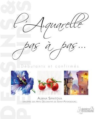 Couverture du livre « L'aquarelle pas à pas ; débutants et confirmés » de Albina Simatova aux éditions Histoire Et Collections