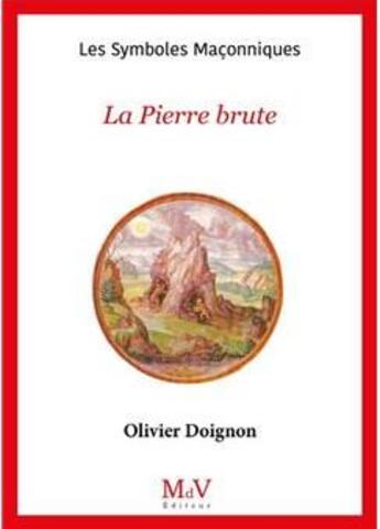 Couverture du livre « Les symboles maçonniques Tome 9 : la pierre brute » de Olivier Doignon aux éditions Maison De Vie