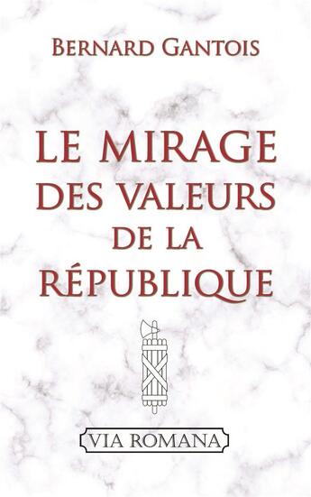 Couverture du livre « Le mirage des valeurs de la République » de Bernard Gantois aux éditions Via Romana
