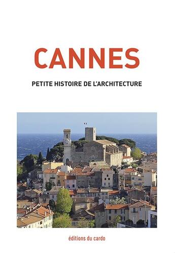 Couverture du livre « Cannes, petite histoire de l'architecture » de Carli Felicien aux éditions Editions Du Cardo