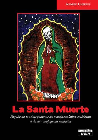 Couverture du livre « La santa muerte : enquête sur la sainte patronne des marginaux latino-américains et des narcotrafiquants mexicains » de Andrew Chesnut aux éditions Le Camion Blanc