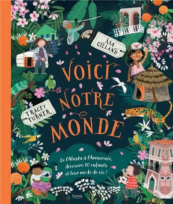 Couverture du livre « Voici notre monde : de l'Alaska à l'Amazonie, découvre 20 enfants et leur mode de vie ! » de Tracey Turner et Asa Gilland aux éditions Kimane