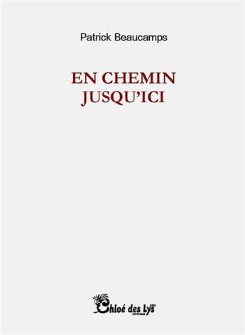 Couverture du livre « En chemin jusqu'ici » de Patrick Beaucamps aux éditions Chloe Des Lys