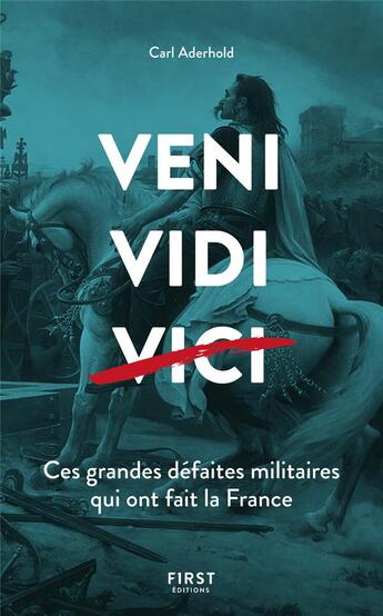 Couverture du livre « Veni, vidi, vici ; ces grandes défaites militaires qui ont fait la France » de Carl Aderhold aux éditions First