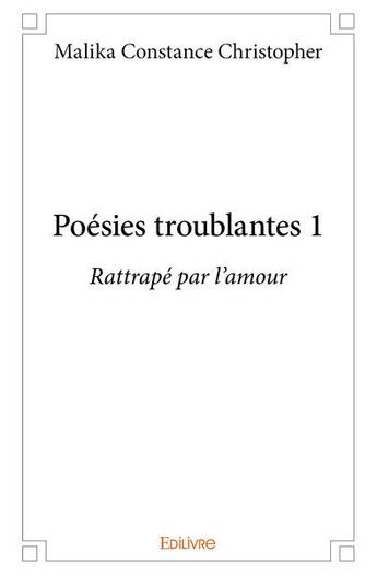 Couverture du livre « Poésies troublantes t.1 » de Malika Constance Christopher aux éditions Edilivre