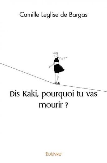 Couverture du livre « Dis kaki, pourquoi tu vas mourir ? » de Leglise De Bargas C. aux éditions Edilivre